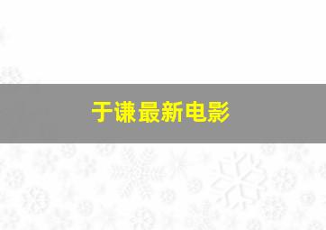 于谦最新电影