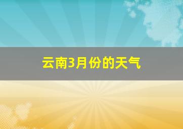 云南3月份的天气