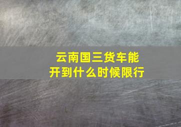 云南国三货车能开到什么时候限行