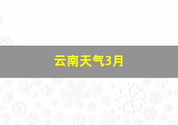 云南天气3月