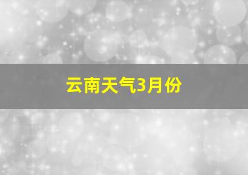 云南天气3月份