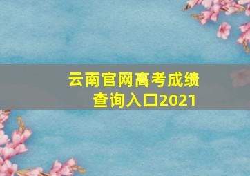 云南官网高考成绩查询入口2021