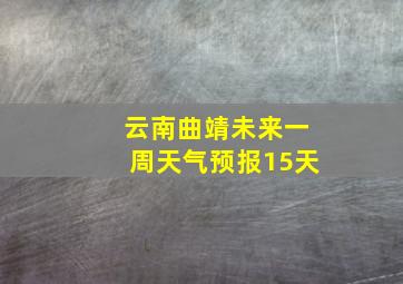 云南曲靖未来一周天气预报15天