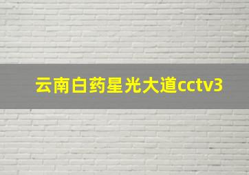 云南白药星光大道cctv3