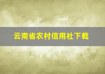 云南省农村信用社下载