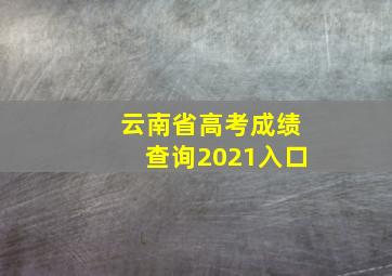 云南省高考成绩查询2021入口