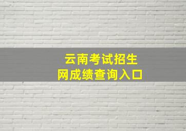 云南考试招生网成绩查询入口