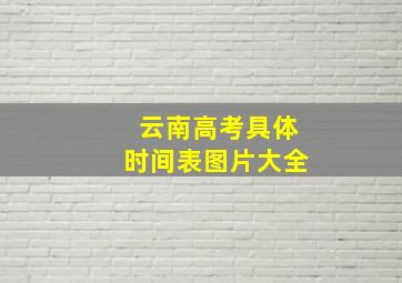 云南高考具体时间表图片大全