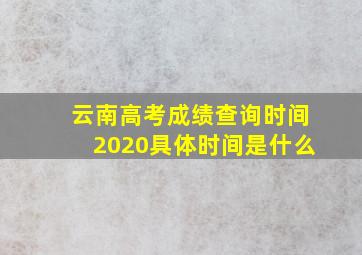 云南高考成绩查询时间2020具体时间是什么