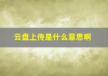 云盘上传是什么意思啊