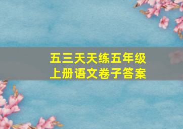 五三天天练五年级上册语文卷子答案