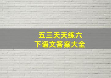 五三天天练六下语文答案大全