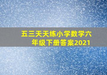 五三天天练小学数学六年级下册答案2021