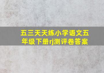 五三天天练小学语文五年级下册rj测评卷答案