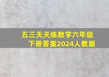 五三天天练数学六年级下册答案2024人教版