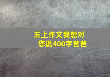 五上作文我想对您说400字爸爸