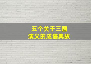 五个关于三国演义的成语典故