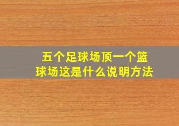 五个足球场顶一个篮球场这是什么说明方法