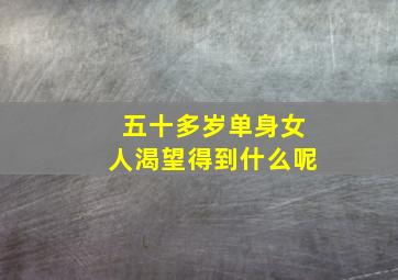 五十多岁单身女人渴望得到什么呢