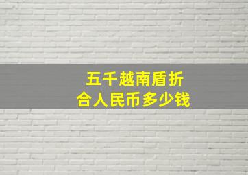 五千越南盾折合人民币多少钱