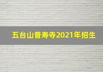 五台山普寿寺2021年招生