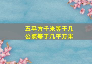 五平方千米等于几公顷等于几平方米