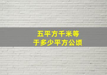 五平方千米等于多少平方公顷