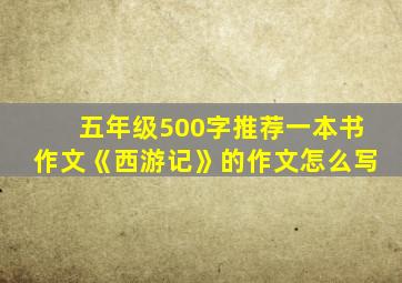 五年级500字推荐一本书作文《西游记》的作文怎么写