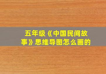 五年级《中国民间故事》思维导图怎么画的