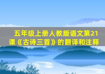 五年级上册人教版语文第21课《古诗三首》的翻译和注释