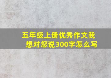 五年级上册优秀作文我想对您说300字怎么写