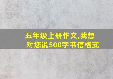 五年级上册作文,我想对您说500字书信格式