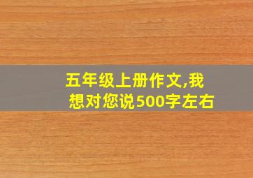 五年级上册作文,我想对您说500字左右