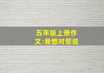 五年级上册作文:我想对您说