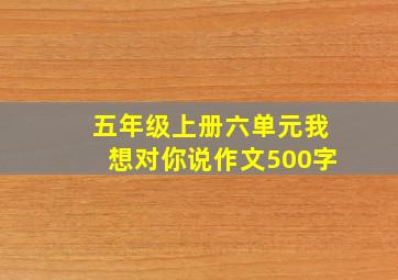 五年级上册六单元我想对你说作文500字