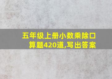 五年级上册小数乘除口算题420道,写出答案