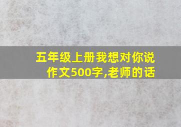 五年级上册我想对你说作文500字,老师的话