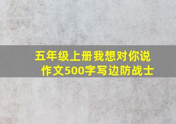 五年级上册我想对你说作文500字写边防战士