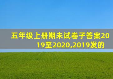 五年级上册期未试卷子答案2019至2020,2019发的