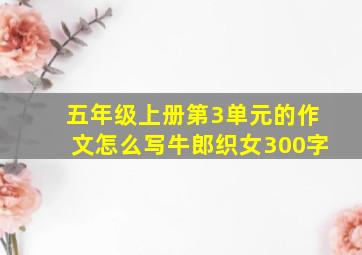 五年级上册第3单元的作文怎么写牛郎织女300字