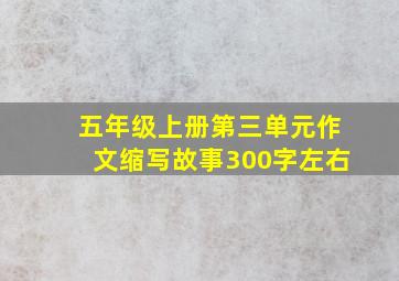 五年级上册第三单元作文缩写故事300字左右