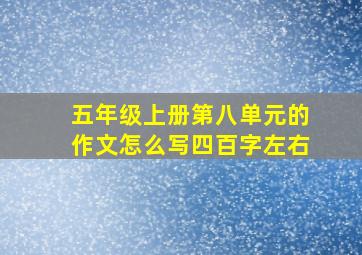 五年级上册第八单元的作文怎么写四百字左右