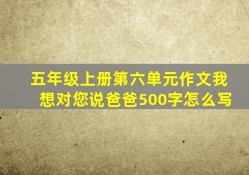 五年级上册第六单元作文我想对您说爸爸500字怎么写