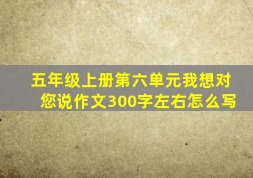 五年级上册第六单元我想对您说作文300字左右怎么写