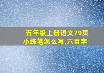 五年级上册语文79页小练笔怎么写,六百字