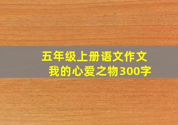 五年级上册语文作文我的心爱之物300字