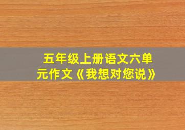 五年级上册语文六单元作文《我想对您说》