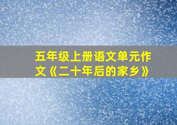 五年级上册语文单元作文《二十年后的家乡》