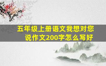 五年级上册语文我想对您说作文200字怎么写好