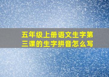 五年级上册语文生字第三课的生字拼音怎么写